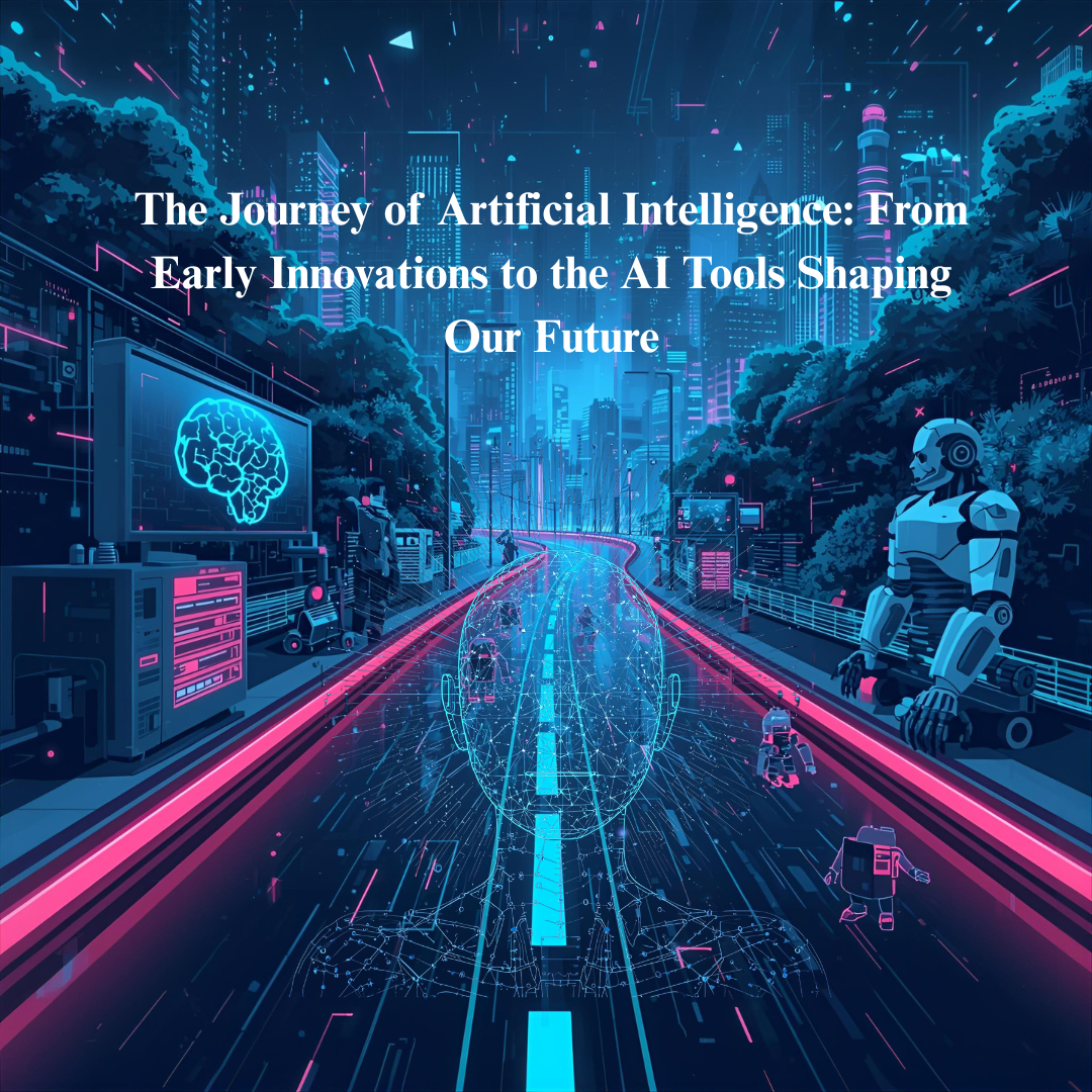 The Journey of Artificial Intelligence: From Early Innovations to the AI Tools Shaping Our Future